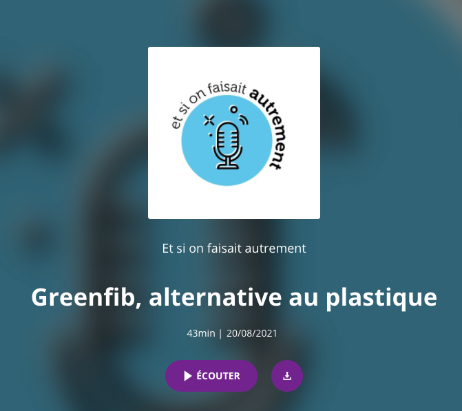 Podcast “Et si on faisait autrement” : Greenfib, alternative au plastique